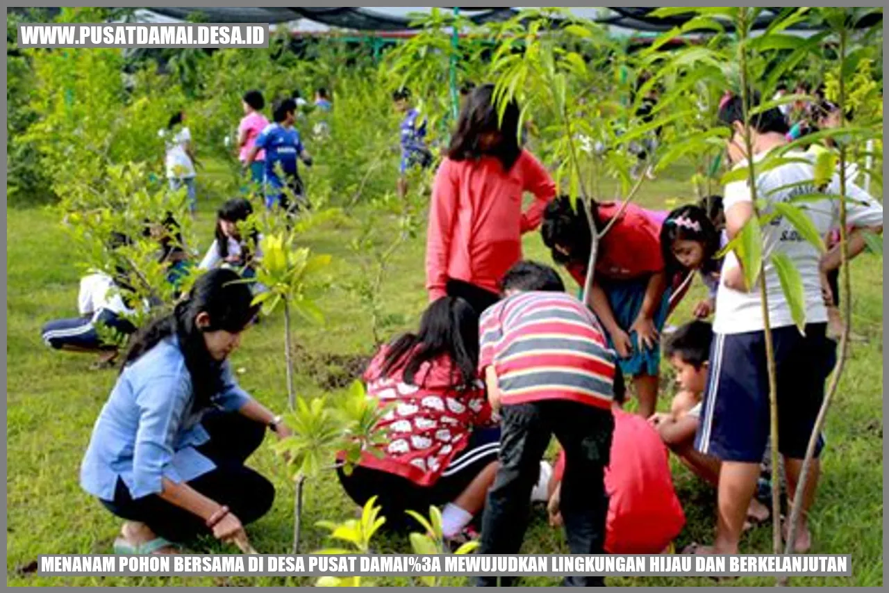 Menanam Pohon Bersama di Desa Pusat Damai: Mewujudkan Lingkungan Hijau dan Berkelanjutan